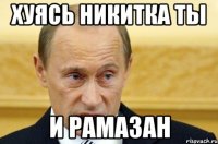 хуясь никитка ты и рамазан