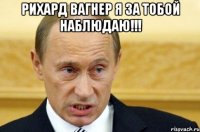 рихард вагнер я за тобой наблюдаю!!! 