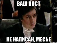 ваш пост не написан, месье