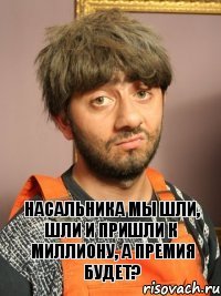 Насальника мы шли, шли и пришли к миллиону, а премия будет?