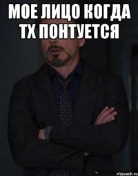 мое лицо когда тх понтуется 