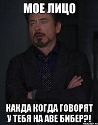 мое лицо какда когда говорят у тебя на аве бибер?!