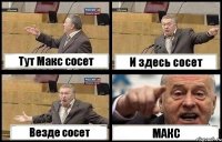 Тут Макс сосет И здесь сосет Везде сосет МАКС