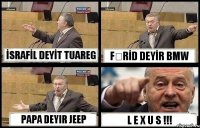 İSRAFİL DEYİT TUAREG FƏRİD DEYİR BMW PAPA DEYIR JEEP L E X U S !!!