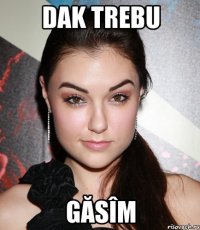 dak trebu găsîm