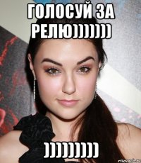 голосуй за релю))))))) )))))))))