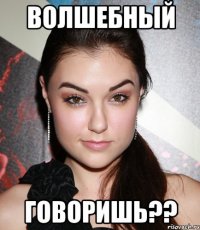 волшебный говоришь??