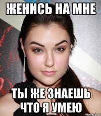 женись на мне ты же знаешь что я умею