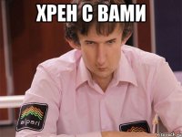 хрен с вами 