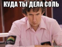 куда ты дела соль 