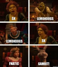 SK Lemondogs Fnatic Lemondogs SK GAMBIT!