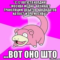 "с 12 августа холдинг "москва-медиа" начинает трансляцию дебатов кандидатов на пост мэра москвы" ...вот оно што