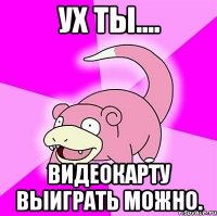 ух ты.... видеокарту выиграть можно.