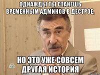 однажды ты станешь временным админов в дестрое, но это уже совсем другая история