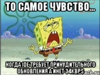 то самое чувство... когда ide требует принудительного обновления а инет 34kbps