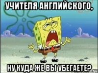 учителя английского, ну куда же вы убегаете?