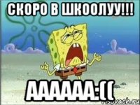 скоро в шкоолуу!!! аааааа:((