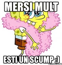 mersi mult esti un scump :)