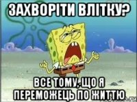 захворіти влітку? все тому, що я переможець по життю