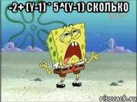 -2+ (y-1) * 5^(y-1) сколько 