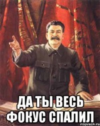  да ты весь фокус спалил