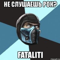 не слушаешь рок? fataliti