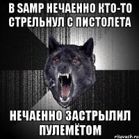 в samp нечаенно кто-то стрельнул с пистолета нечаенно застрылил пулемётом