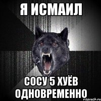 я исмаил сосу 5 хуёв одновременно