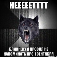 нееееетттт блиин..ну я просил не напоминать про 1 сентября