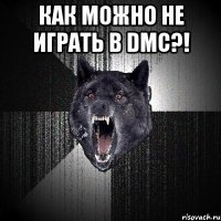 как можно не играть в dmc?! 