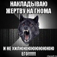 накладываю жертву на гнома и не хилююююююююю его!!!