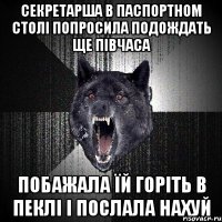 секретарша в паспортном столі попросила подождать ще півчаса побажала їй горіть в пеклі і послала нахуй