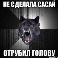 не сделала сасай отрубил голову