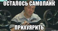 осталось самолайк прихуярить