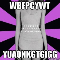 wbfpcywt yuaqnkgtgigg