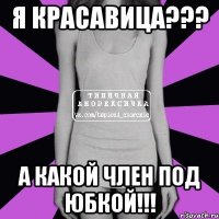 я красавица??? а какой член под юбкой!!!