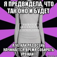 я предвидела, что так оно и будет а че, как раз осень начинается, время собирать урожай))