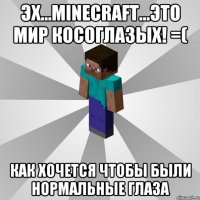 эх...minecraft...это мир косоглазых! =( как хочется чтобы были нормальные глаза