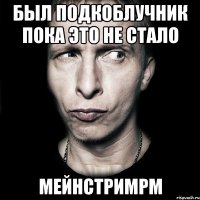 был подкоблучник пока это не стало мейнстримрм