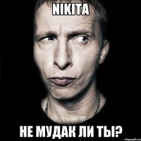 nikita не мудак ли ты?