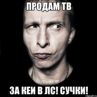 продам тb за кеи в лс! сучки!