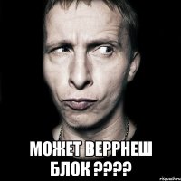  может веррнеш блок ???