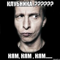 клубника ,??? ням, ням , ням......