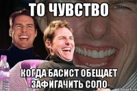 то чувство когда басист обещает зафигачить соло