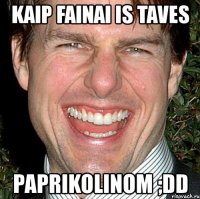 kaip fainai is taves paprikolinom ;dd