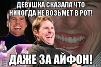 девушка сказала что никогда не возьмет в рот! даже за айфон!