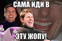 сама иди в эту жопу!