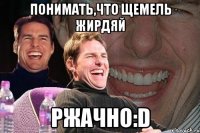 понимать,что щемель жирдяй ржачно:d