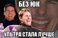 без юк ультра стала лучше