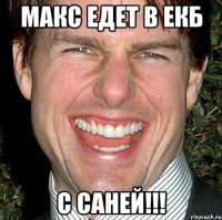 макс едет в екб с саней!!!